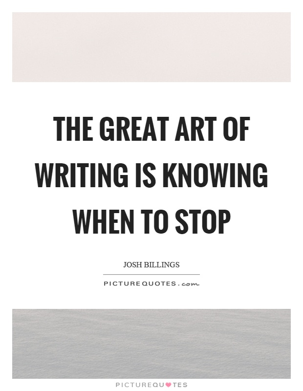 The great art of writing is knowing when to stop Picture Quote #1