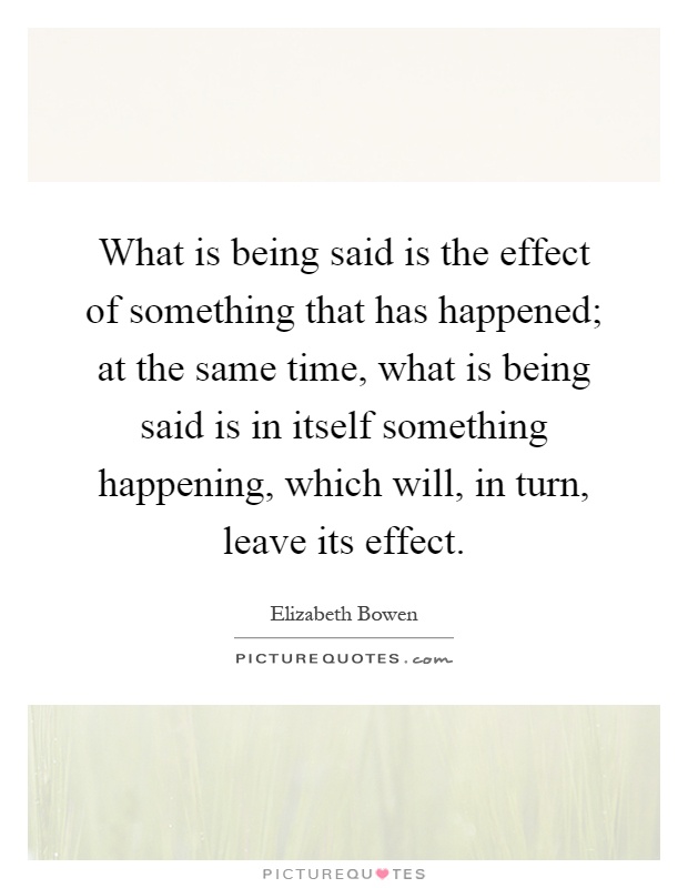 What is being said is the effect of something that has happened; at the same time, what is being said is in itself something happening, which will, in turn, leave its effect Picture Quote #1