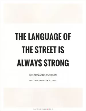 The language of the street is always strong Picture Quote #1