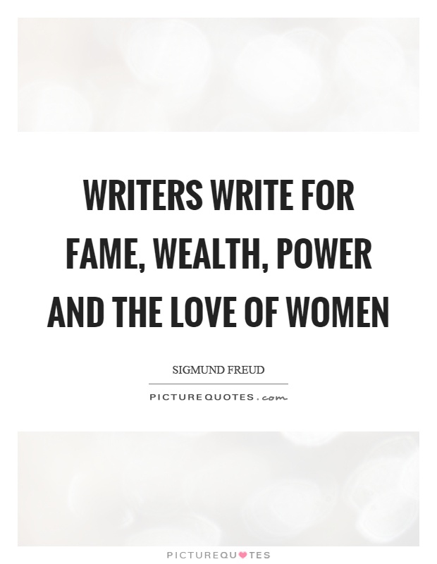 Writers write for fame, wealth, power and the love of women Picture Quote #1