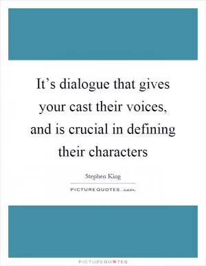 It’s dialogue that gives your cast their voices, and is crucial in defining their characters Picture Quote #1