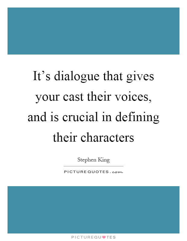 It's dialogue that gives your cast their voices, and is crucial in defining their characters Picture Quote #1