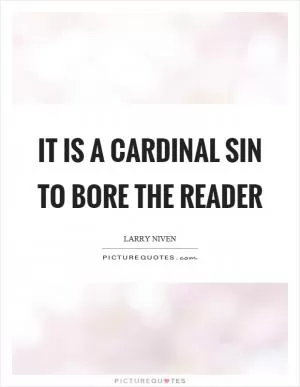It is a cardinal sin to bore the reader Picture Quote #1