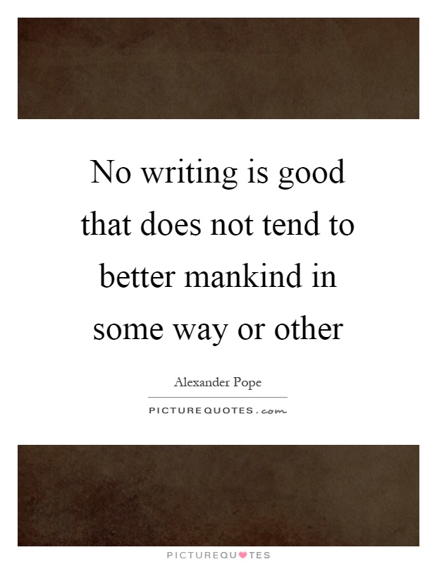 No writing is good that does not tend to better mankind in some way or other Picture Quote #1