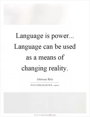 Language is power... Language can be used as a means of changing reality Picture Quote #1