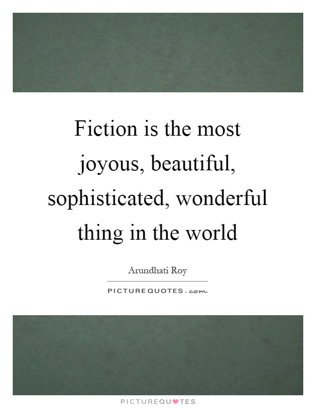 Fiction is the most joyous, beautiful, sophisticated, wonderful thing in the world Picture Quote #1