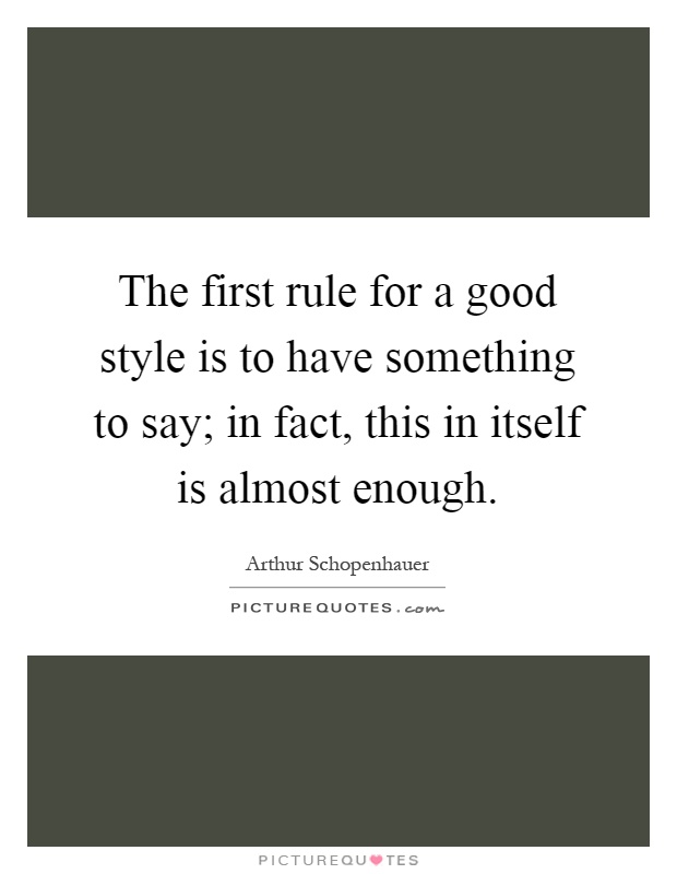 The first rule for a good style is to have something to say; in fact, this in itself is almost enough Picture Quote #1