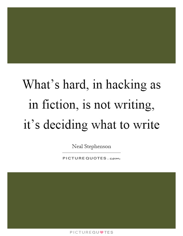 What's hard, in hacking as in fiction, is not writing, it's deciding what to write Picture Quote #1