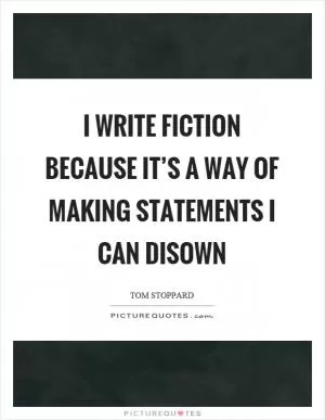 I write fiction because it’s a way of making statements I can disown Picture Quote #1