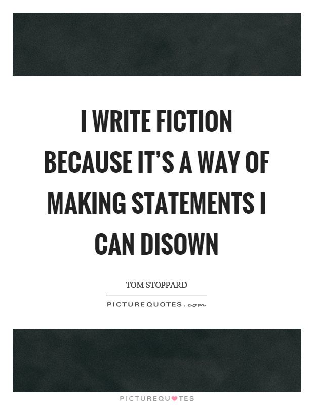 I write fiction because it's a way of making statements I can disown Picture Quote #1