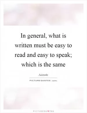 In general, what is written must be easy to read and easy to speak; which is the same Picture Quote #1