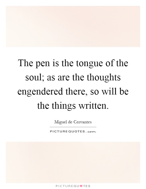 The pen is the tongue of the soul; as are the thoughts engendered there, so will be the things written Picture Quote #1
