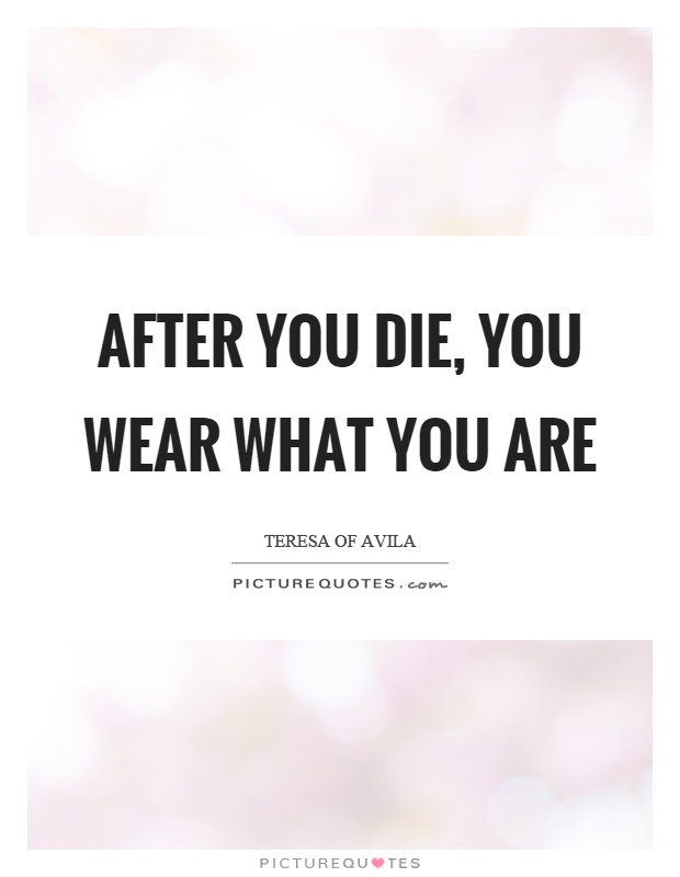 After you die, you wear what you are Picture Quote #1
