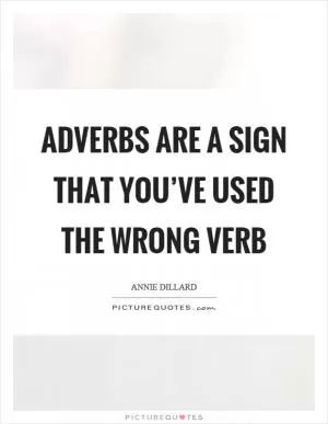 Adverbs are a sign that you’ve used the wrong verb Picture Quote #1