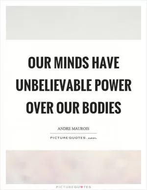 Our minds have unbelievable power over our bodies Picture Quote #1