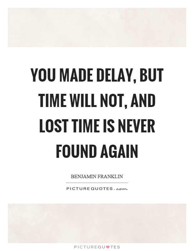 You made delay, but time will not, and lost time is never found again Picture Quote #1