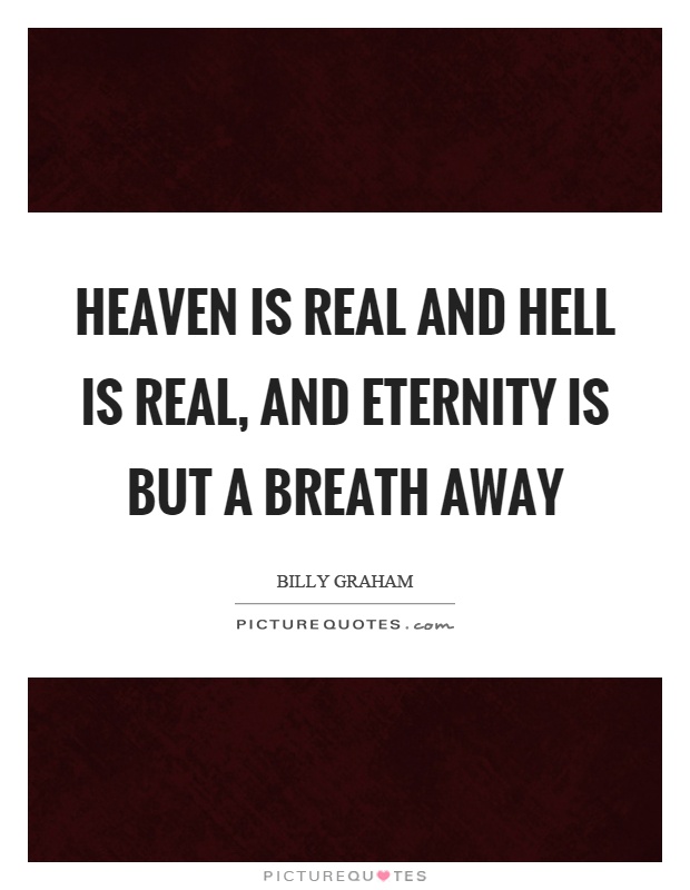 Heaven is real and hell is real, and eternity is but a breath away Picture Quote #1