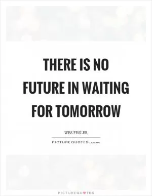 There is no future in waiting for tomorrow Picture Quote #1