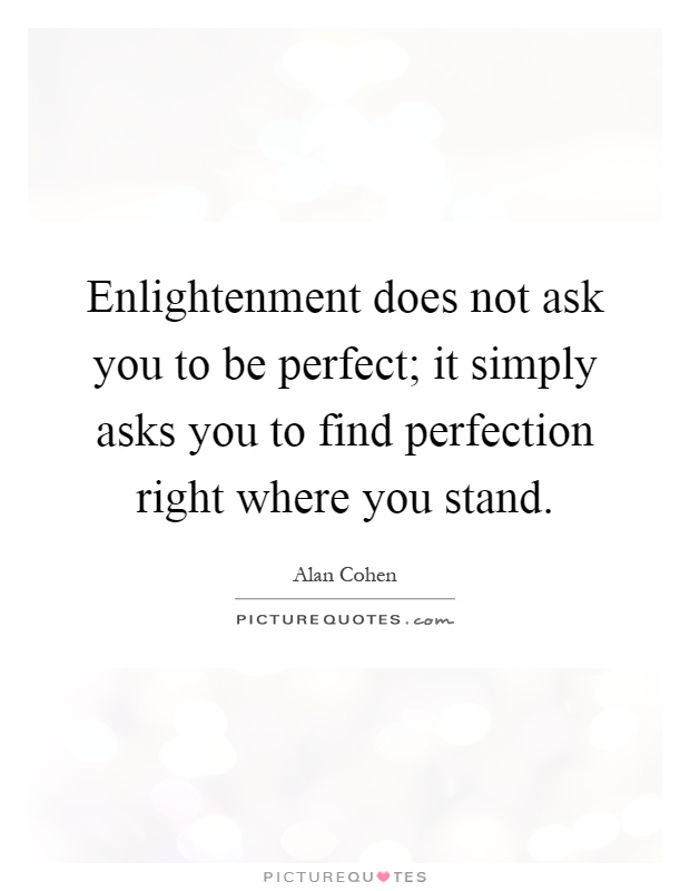 Enlightenment does not ask you to be perfect; it simply asks you to find perfection right where you stand Picture Quote #1