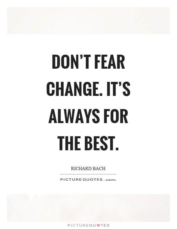Don't fear change. It's always for the best Picture Quote #1