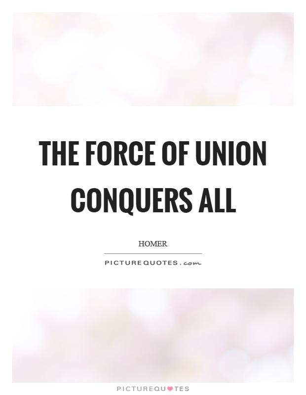 The force of union conquers all Picture Quote #1