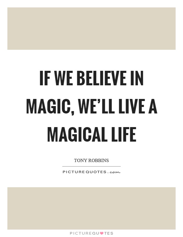 If we believe in magic, we'll live a magical life Picture Quote #1