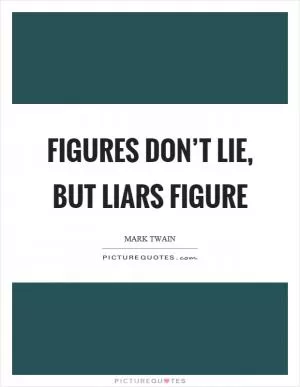 Figures don’t lie, but liars figure Picture Quote #1
