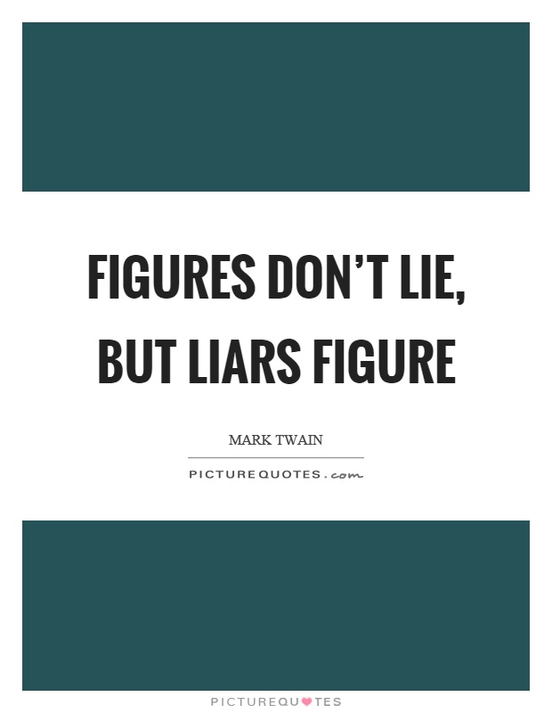 Figures don't lie, but liars figure Picture Quote #1