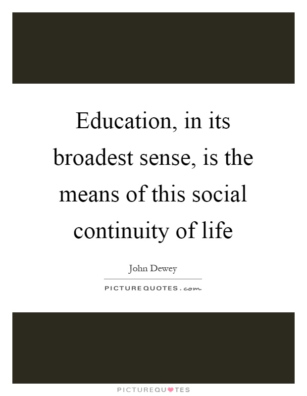 Education, in its broadest sense, is the means of this social continuity of life Picture Quote #1