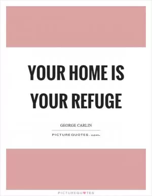 Your home is your refuge Picture Quote #1