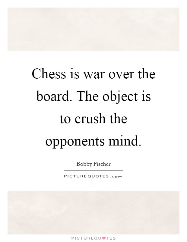 Chess is war over the board. The object is to crush the opponents mind Picture Quote #1