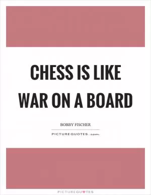 Chess is like war on a board Picture Quote #1