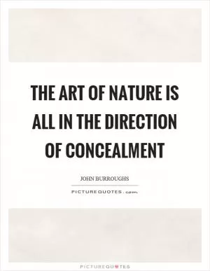 The art of nature is all in the direction of concealment Picture Quote #1