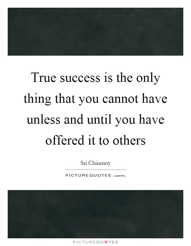 True success is the only thing that you cannot have unless and until you have offered it to others Picture Quote #1