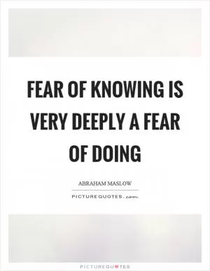 Fear of knowing is very deeply a fear of doing Picture Quote #1