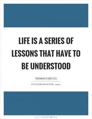Life is a series of lessons that have to be understood Picture Quote #1