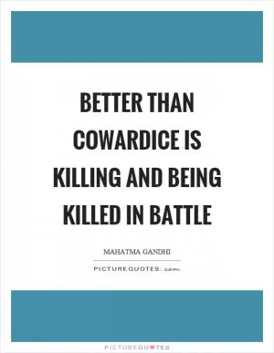 Better than cowardice is killing and being killed in battle Picture Quote #1