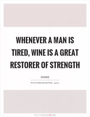 Whenever a man is tired, wine is a great restorer of strength Picture Quote #1
