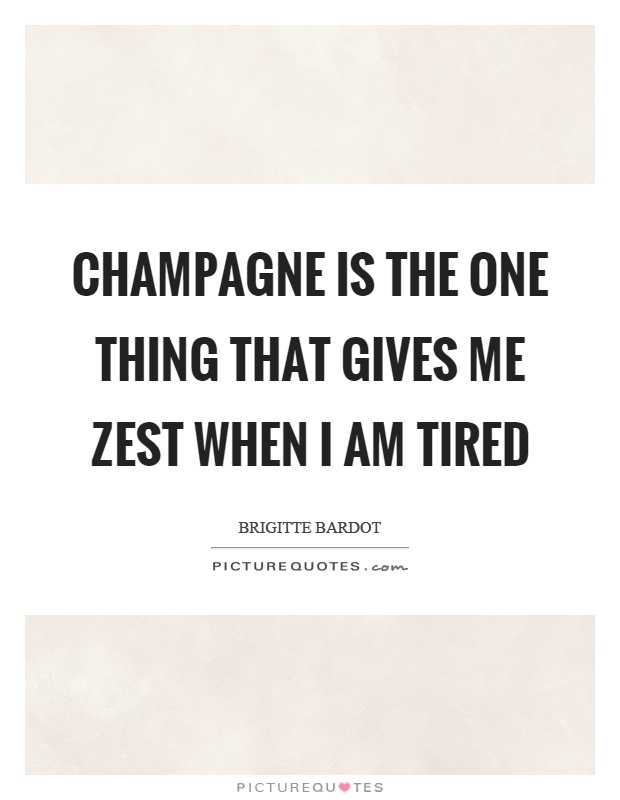 Champagne is the one thing that gives me zest when I am tired Picture Quote #1