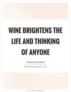 Wine brightens the life and thinking of anyone Picture Quote #1
