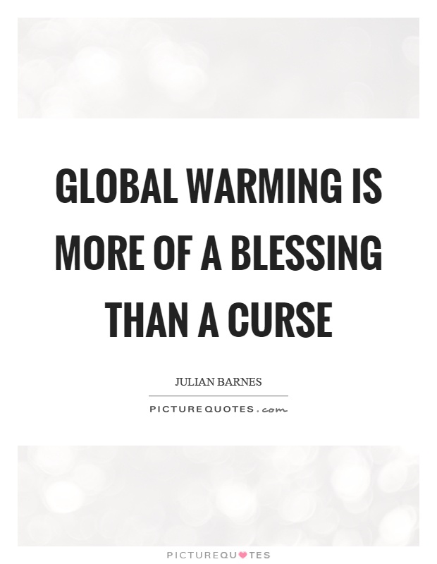 Global warming is more of a blessing than a curse Picture Quote #1