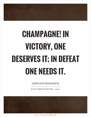 Champagne! In victory, one deserves it; in defeat one needs it Picture Quote #1