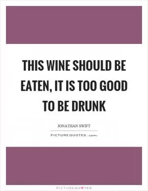 This wine should be eaten, it is too good to be drunk Picture Quote #1