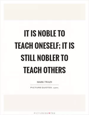 It is noble to teach oneself; it is still nobler to teach others Picture Quote #1