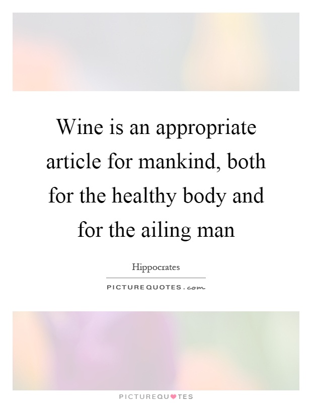 Wine is an appropriate article for mankind, both for the healthy body and for the ailing man Picture Quote #1