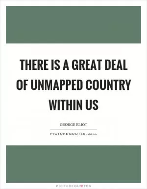 There is a great deal of unmapped country within us Picture Quote #1