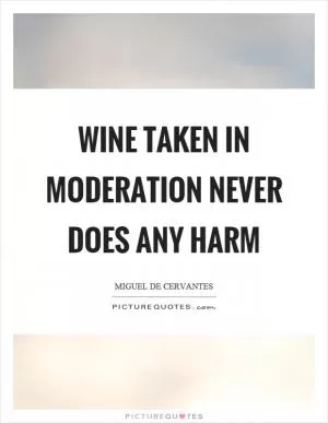 Wine taken in moderation never does any harm Picture Quote #1