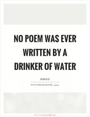 No poem was ever written by a drinker of water Picture Quote #1