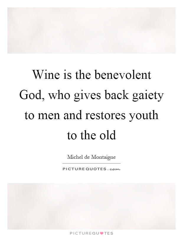 Wine is the benevolent God, who gives back gaiety to men and restores youth to the old Picture Quote #1
