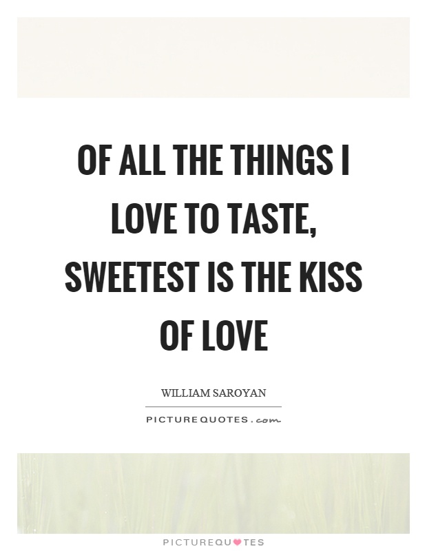 Of all the things I love to taste, sweetest is the kiss of love Picture Quote #1